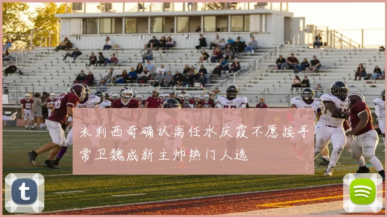 米利西奇确认离任水庆霞不愿接手常卫魏成新主帅热门人选